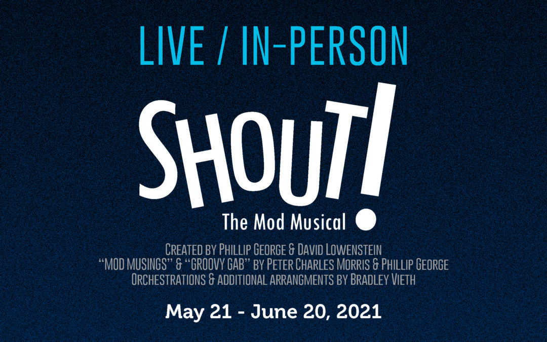SHOUT! The Mod Musical – May 21-June 20, 2021